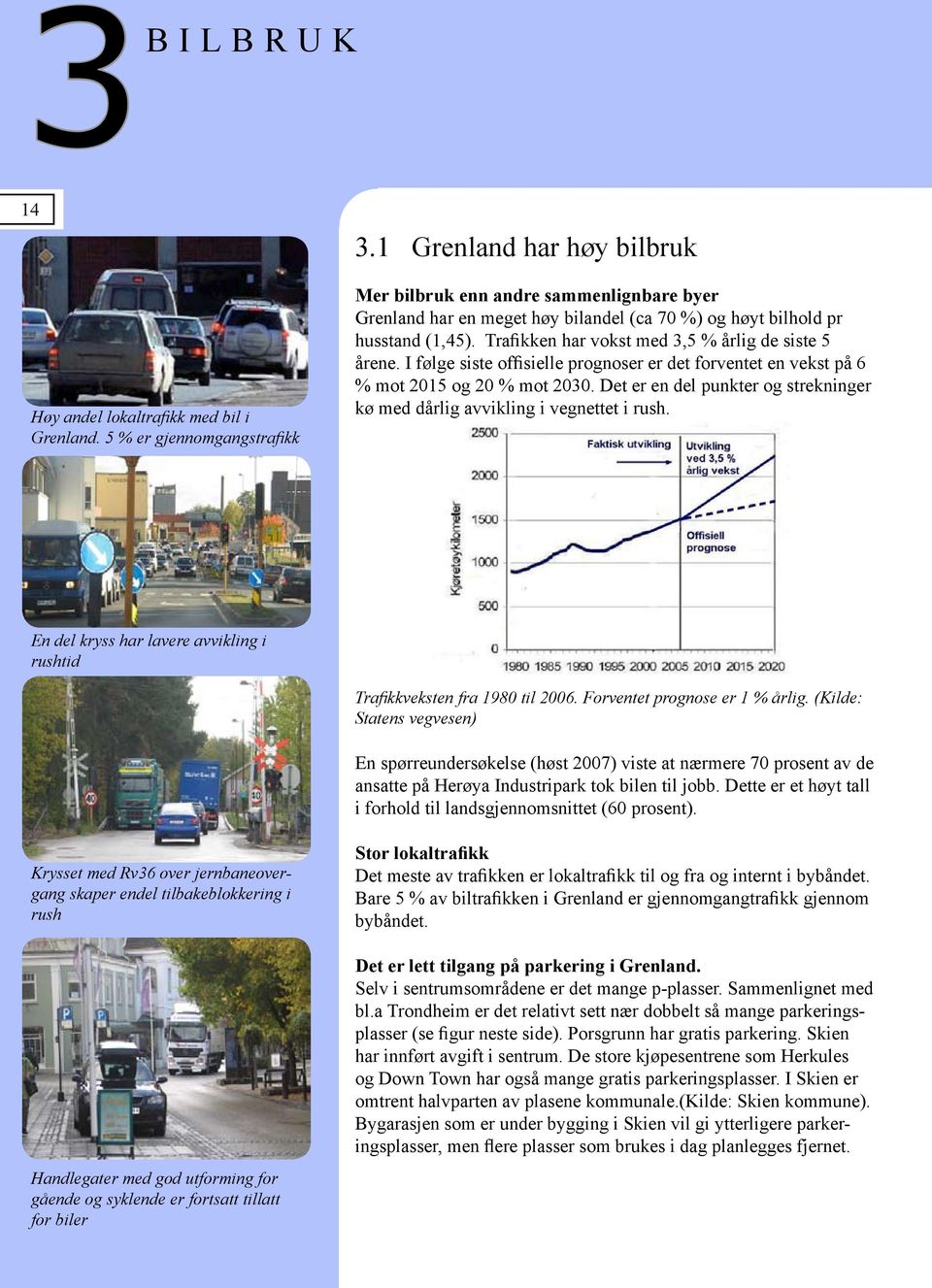 Trafikken har vokst med 3,5 % årlig de siste 5 årene. I følge siste offisielle prognoser er det forventet en vekst på 6 % mot 2015 og 20 % mot 2030.