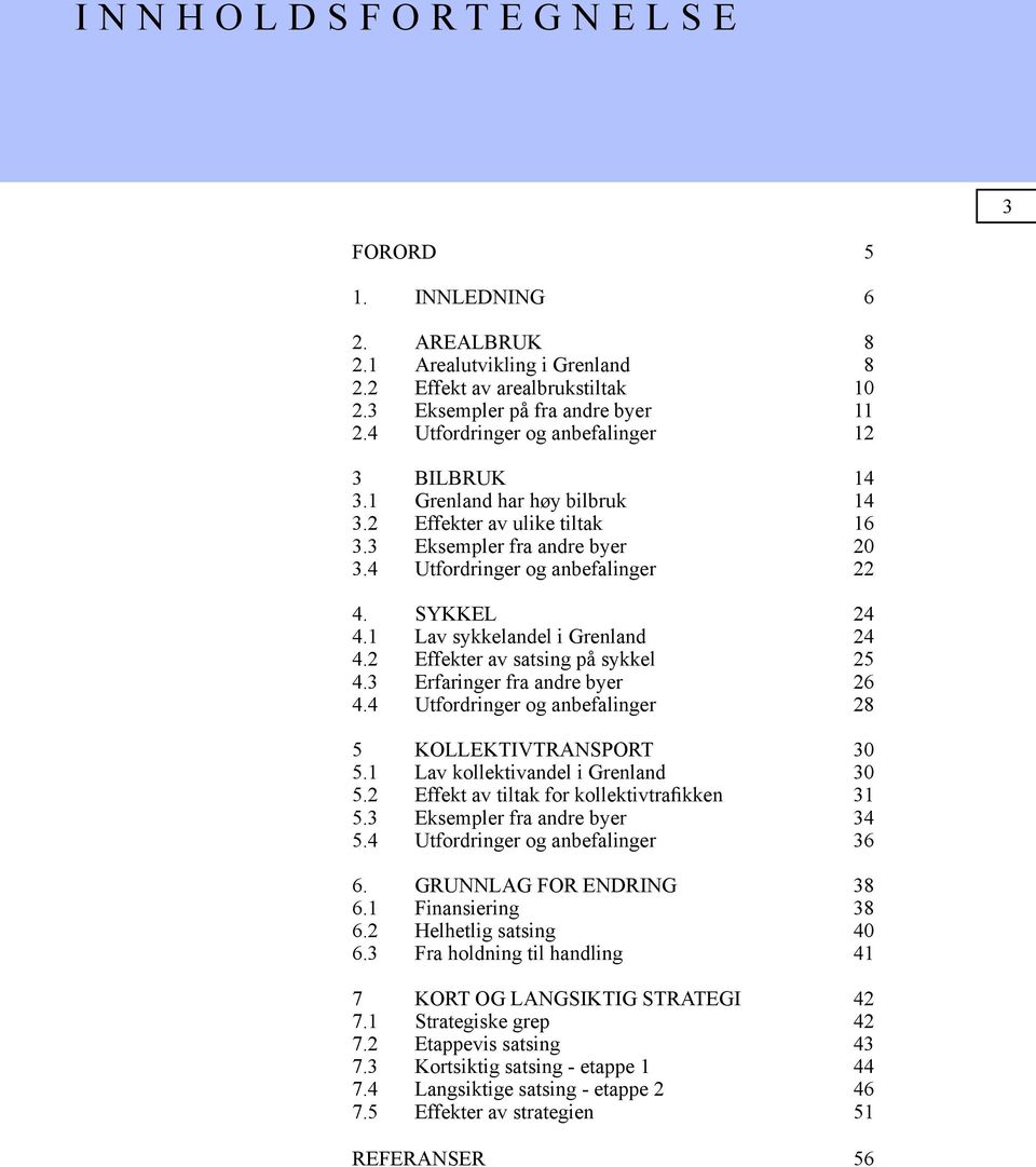 1 Lav sykkelandel i Grenland 24 4.2 Effekter av satsing på sykkel 25 4.3 Erfaringer fra andre byer 26 4.4 Utfordringer og anbefalinger 28 5 KOLLEKTIVTRANSPORT 30 5.