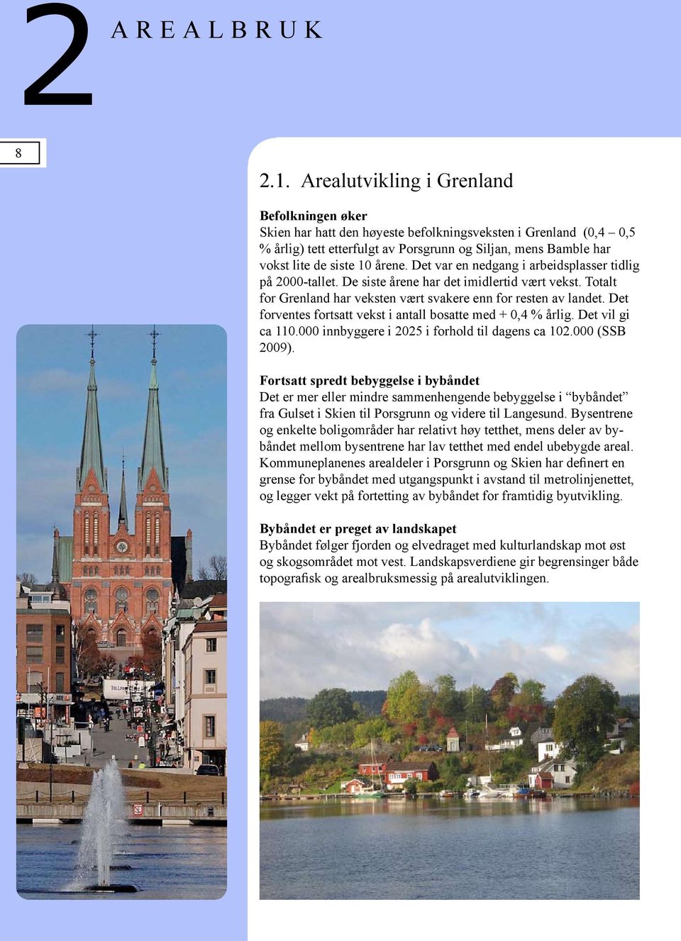 årene. Det var en nedgang i arbeidsplasser tidlig på 2000-tallet. De siste årene har det imidlertid vært vekst. Totalt for Grenland har veksten vært svakere enn for resten av landet.