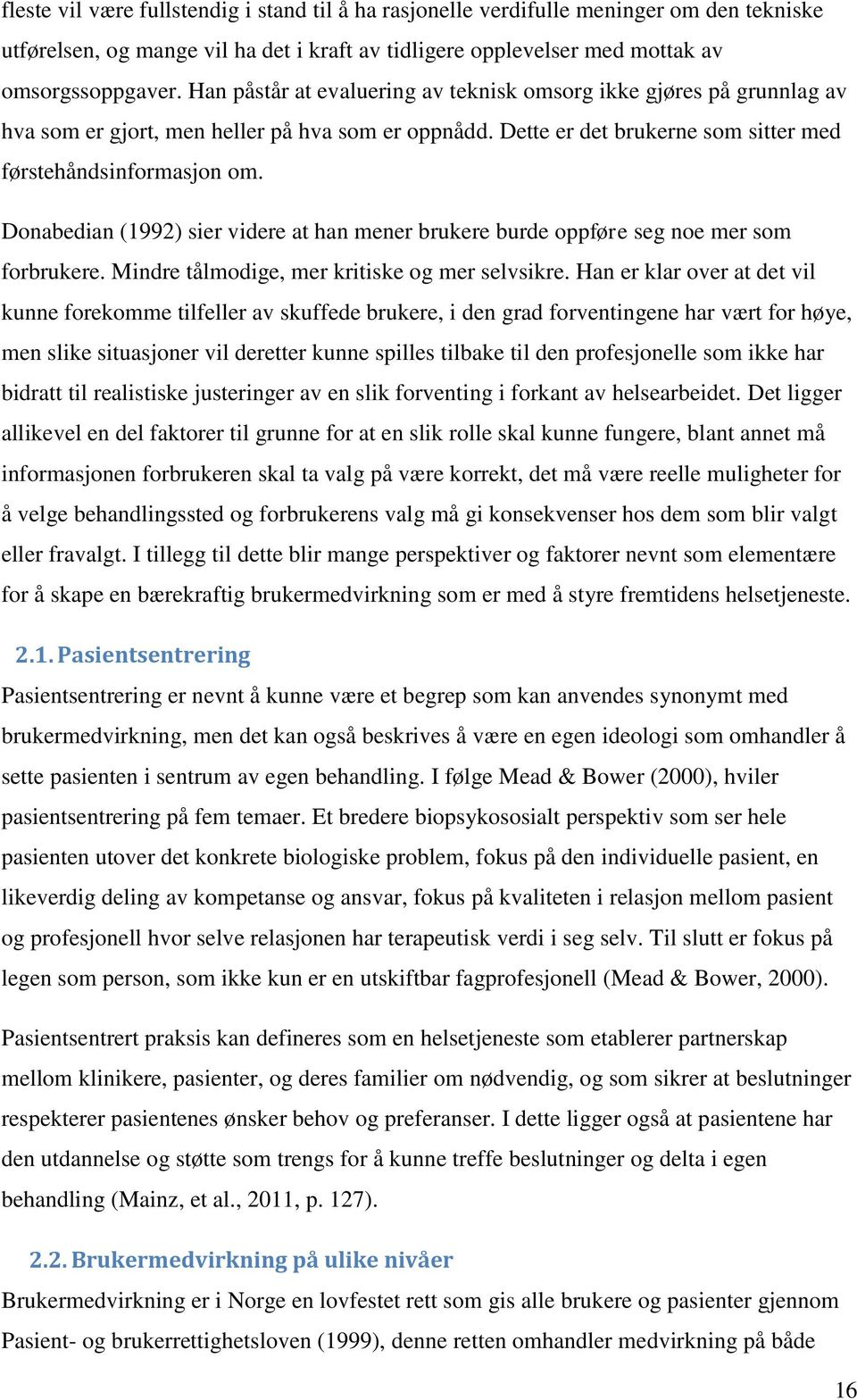 Donabedian (1992) sier videre at han mener brukere burde oppføre seg noe mer som forbrukere. Mindre tålmodige, mer kritiske og mer selvsikre.