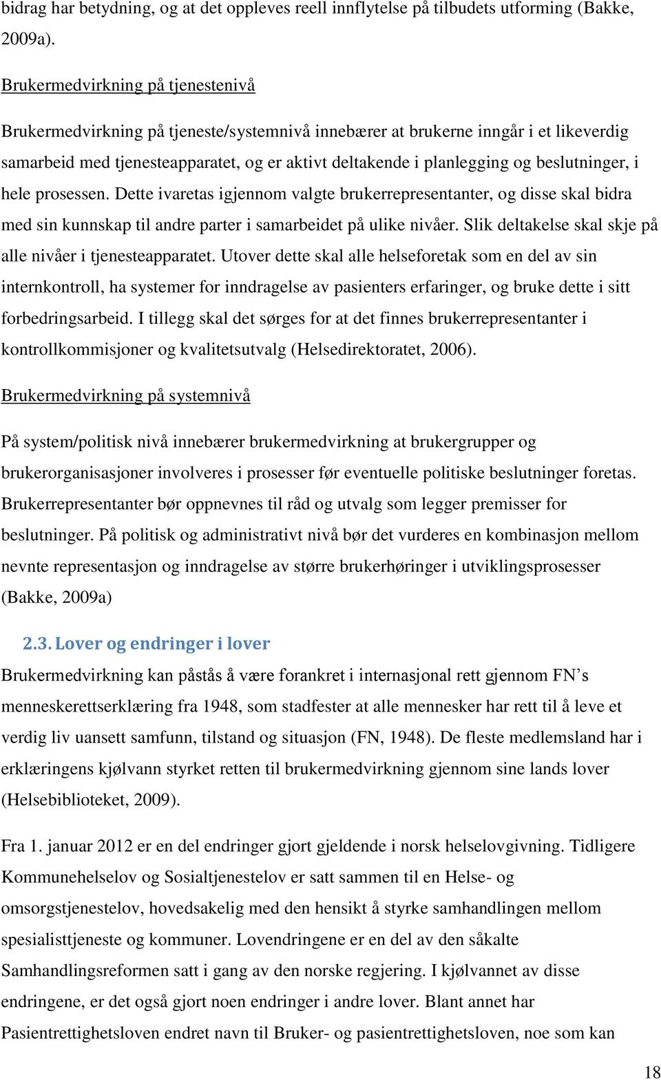 beslutninger, i hele prosessen. Dette ivaretas igjennom valgte brukerrepresentanter, og disse skal bidra med sin kunnskap til andre parter i samarbeidet på ulike nivåer.