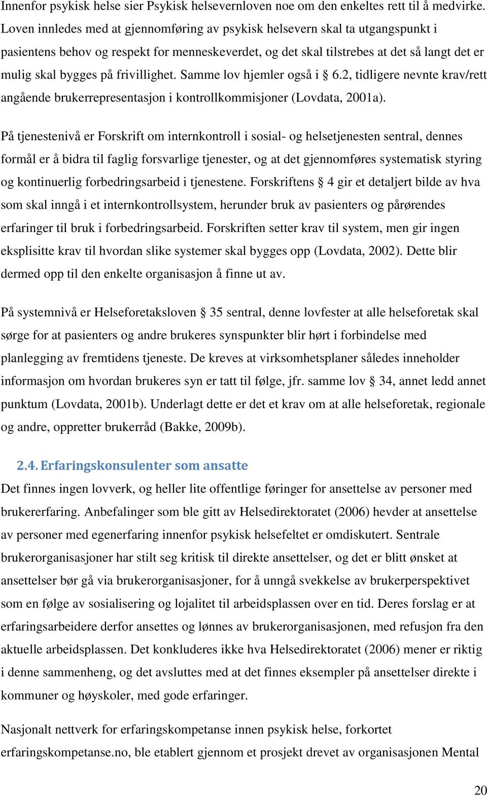 frivillighet. Samme lov hjemler også i 6.2, tidligere nevnte krav/rett angående brukerrepresentasjon i kontrollkommisjoner (Lovdata, 2001a).