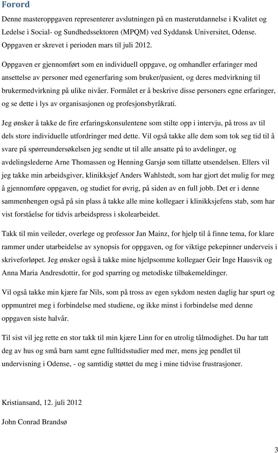 Oppgaven er gjennomført som en individuell oppgave, og omhandler erfaringer med ansettelse av personer med egenerfaring som bruker/pasient, og deres medvirkning til brukermedvirkning på ulike nivåer.