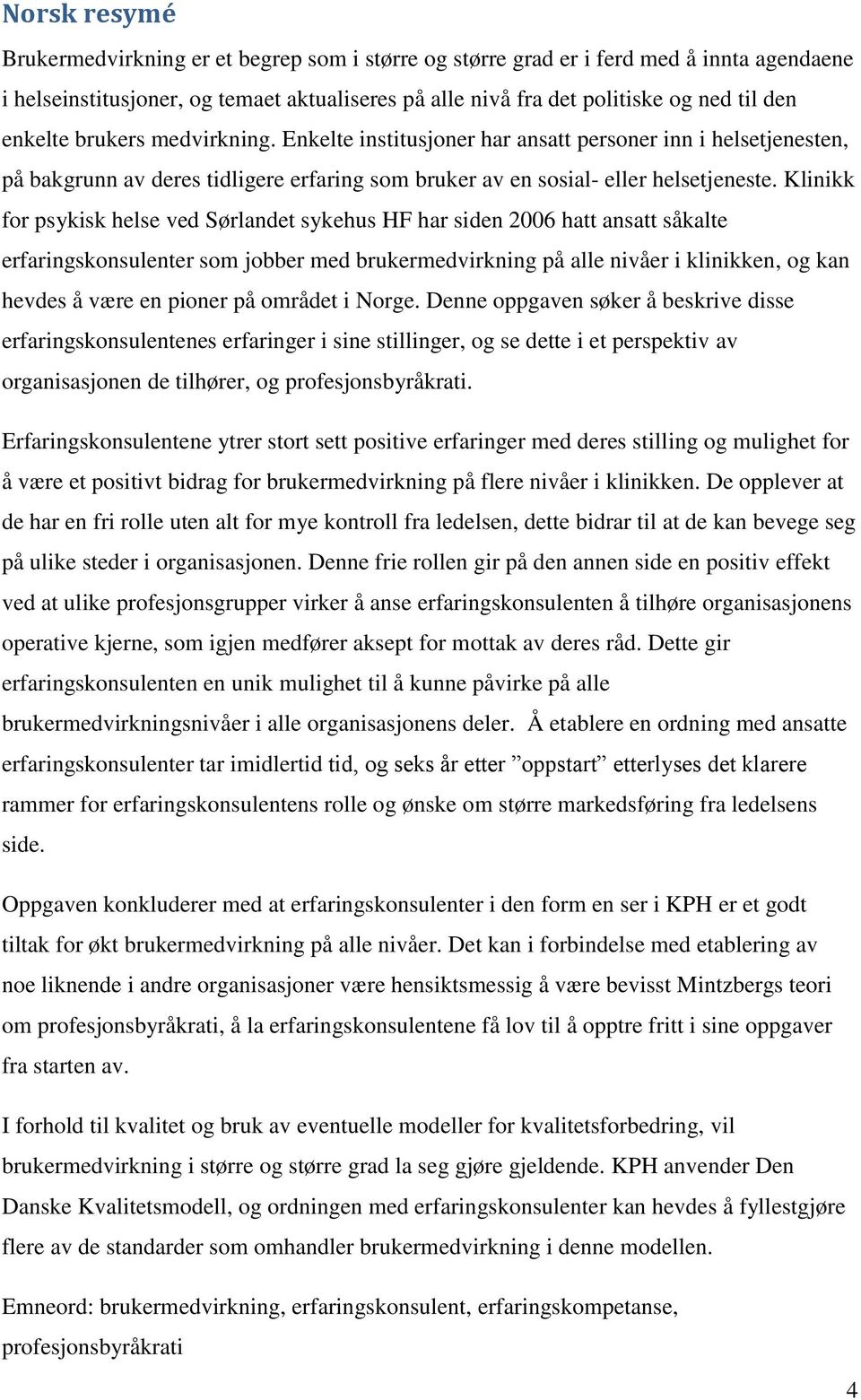 Klinikk for psykisk helse ved Sørlandet sykehus HF har siden 2006 hatt ansatt såkalte erfaringskonsulenter som jobber med brukermedvirkning på alle nivåer i klinikken, og kan hevdes å være en pioner