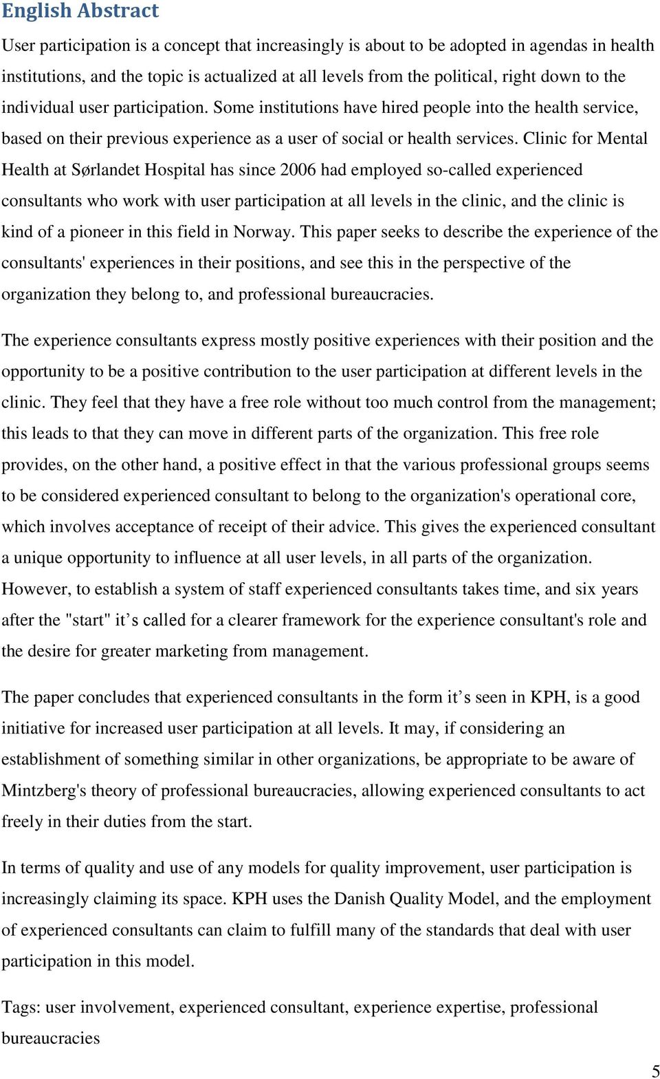 Clinic for Mental Health at Sørlandet Hospital has since 2006 had employed so-called experienced consultants who work with user participation at all levels in the clinic, and the clinic is kind of a