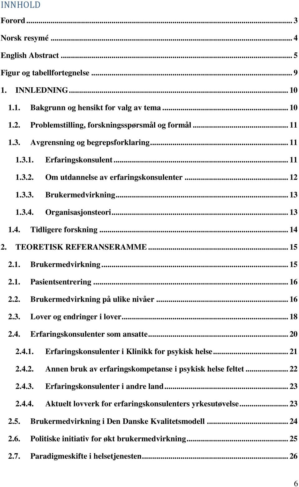 .. 13 1.3.4. Organisasjonsteori... 13 1.4. Tidligere forskning... 14 2. TEORETISK REFERANSERAMME... 15 2.1. Brukermedvirkning... 15 2.1. Pasientsentrering... 16 2.2. Brukermedvirkning på ulike nivåer.