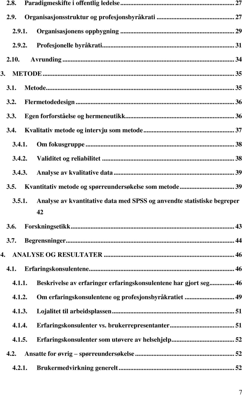 .. 38 3.4.3. Analyse av kvalitative data... 39 3.5. Kvantitativ metode og spørreundersøkelse som metode... 39 3.5.1. Analyse av kvantitative data med SPSS og anvendte statistiske begreper 42 3.6.