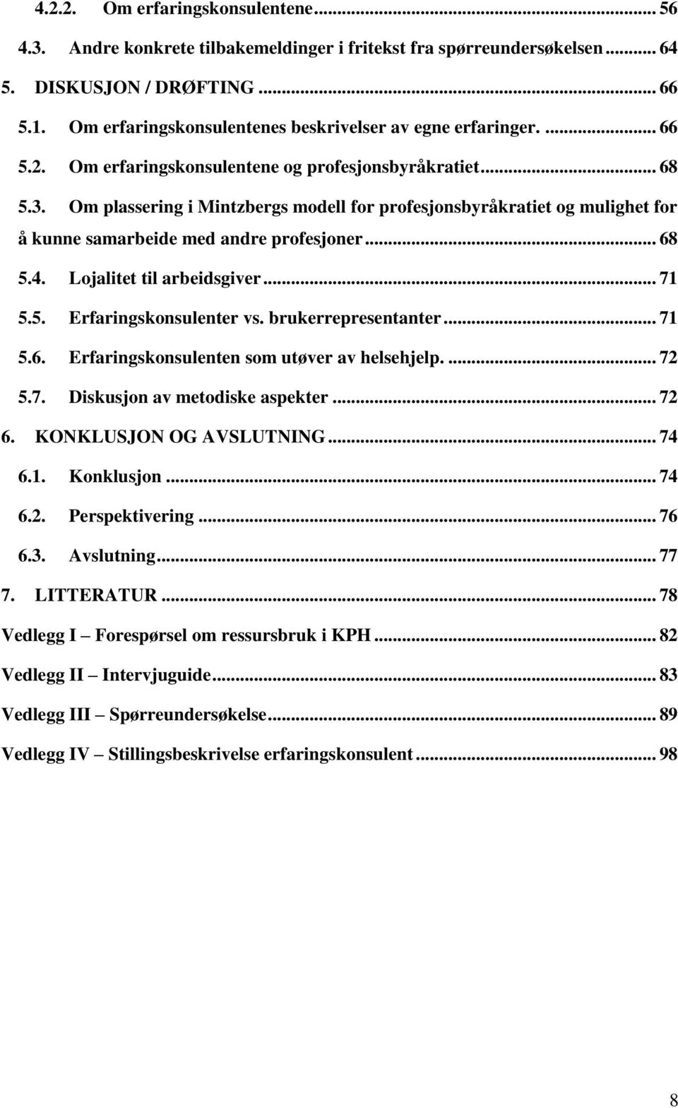 Om plassering i Mintzbergs modell for profesjonsbyråkratiet og mulighet for å kunne samarbeide med andre profesjoner... 68 5.4. Lojalitet til arbeidsgiver... 71 5.5. Erfaringskonsulenter vs.