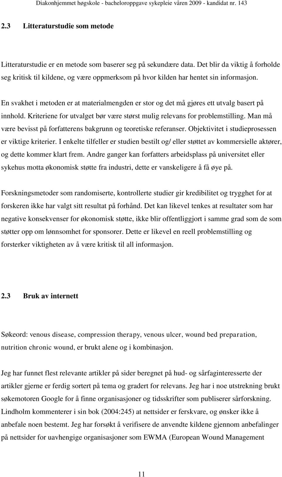 En svakhet i metoden er at materialmengden er stor og det må gjøres ett utvalg basert på innhold. Kriteriene for utvalget bør være størst mulig relevans for problemstilling.