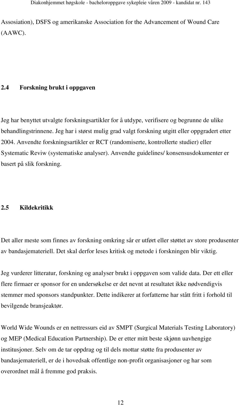 Jeg har i størst mulig grad valgt forskning utgitt eller oppgradert etter 2004. Anvendte forskningsartikler er RCT (randomiserte, kontrollerte studier) eller Systematic Reviw (systematiske analyser).