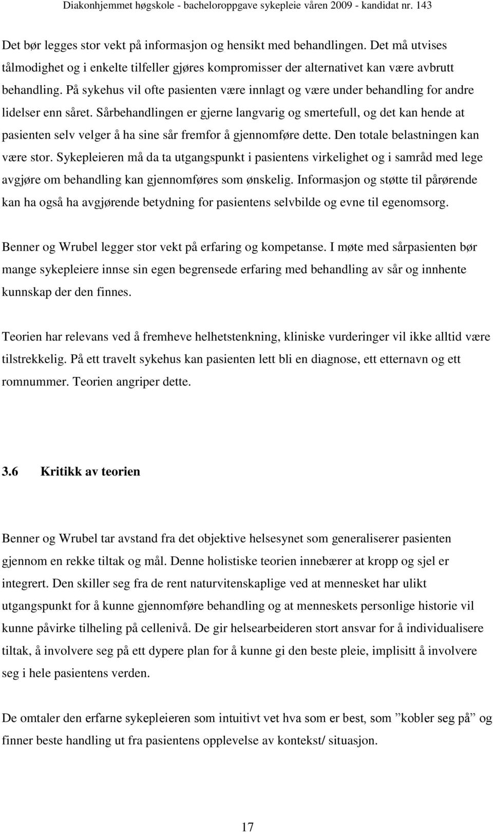 Sårbehandlingen er gjerne langvarig og smertefull, og det kan hende at pasienten selv velger å ha sine sår fremfor å gjennomføre dette. Den totale belastningen kan være stor.