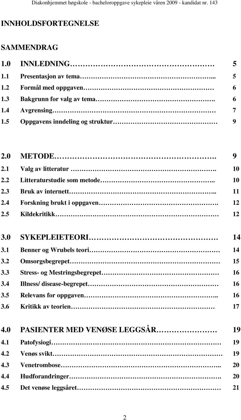 12 2.5 Kildekritikk 12 3.0 SYKEPLEIETEORI 14 3.1 Benner og Wrubels teori 14 3.2 Omsorgsbegrepet 15 3.3 Stress- og Mestringsbegrepet 16 3.4 Illness/ disease-begrepet 16 3.