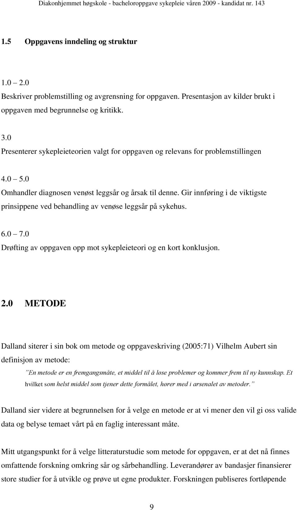 Gir innføring i de viktigste prinsippene ved behandling av venøse leggsår på sykehus. 6.0 7.0 Drøfting av oppgaven opp mot sykepleieteori og en kort konklusjon. 2.