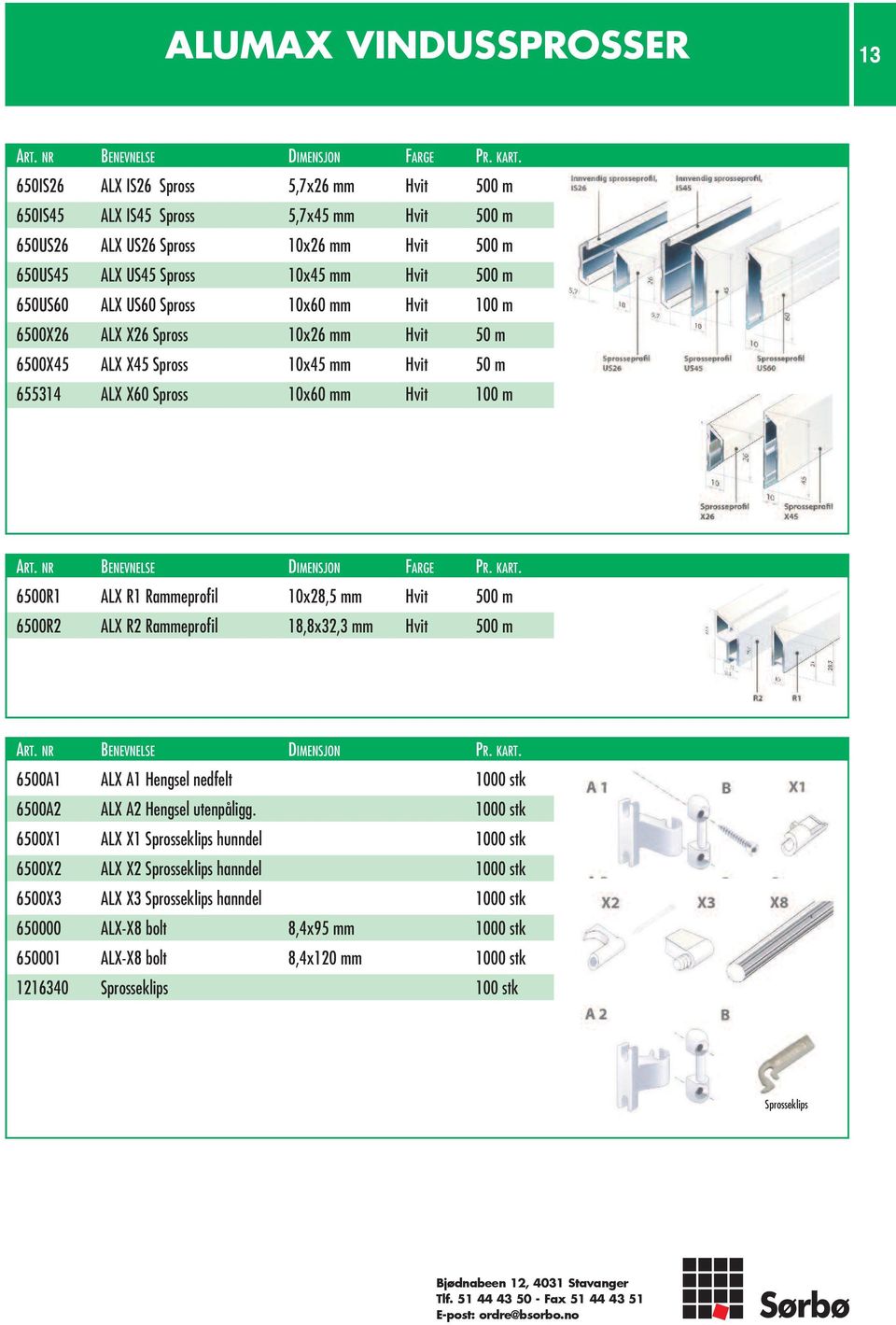 Spross 10x60 mm Hvit 100 m 6500X26 ALX X26 Spross 10x26 mm Hvit 50 m 6500X45 ALX X45 Spross 10x45 mm Hvit 50 m 655314 ALX X60 Spross 10x60 mm Hvit 100 m ART. NR BENEVNELSE DIMENSJON FARGE PR. KART.