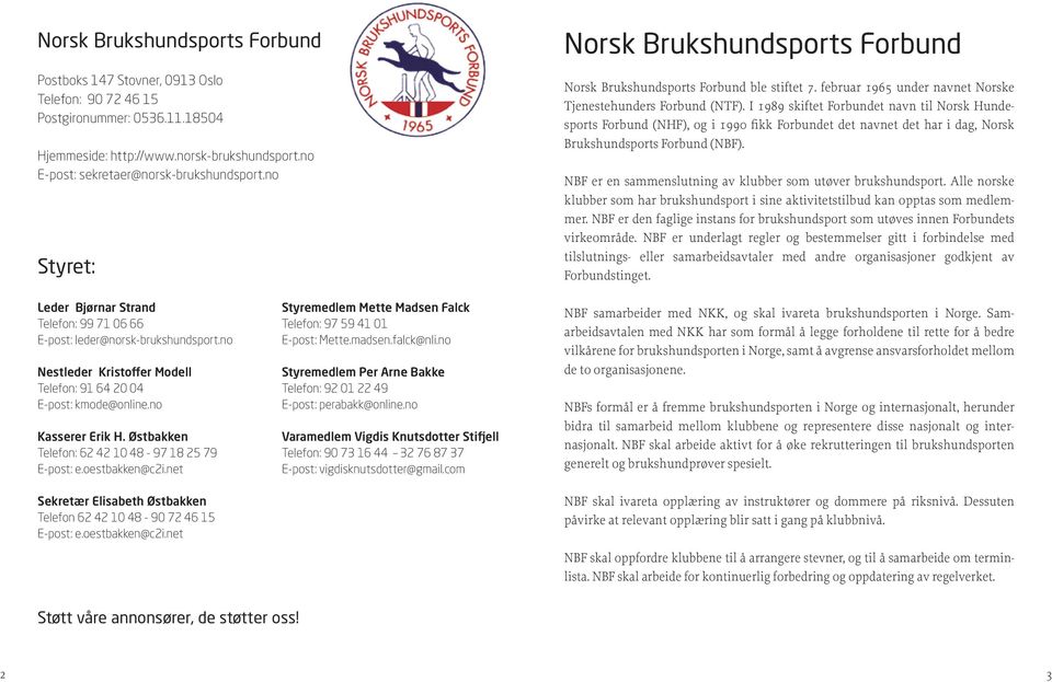 I 1989 skiftet Forbundet navn til Norsk Hundesports Forbund (NHF), og i 1990 fikk Forbundet det navnet det har i dag, Norsk Brukshundsports Forbund (NBF).