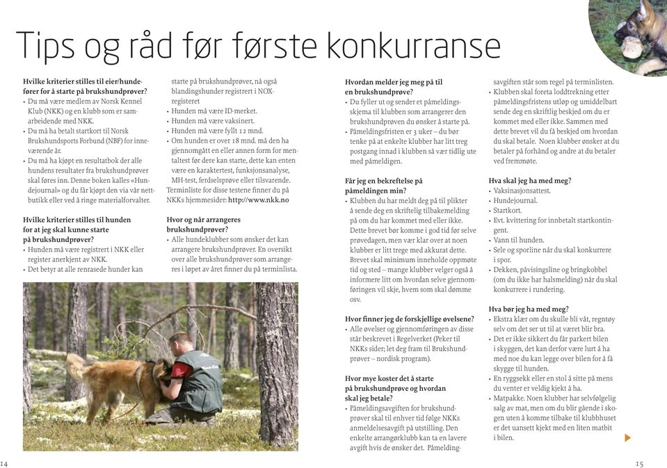 Denne boken kalles «Hundejournal» og du får kjøpt den via vår nettbutikk eller ved å ringe materialforvalter. Hvilke kriterier stilles til hunden for at jeg skal kunne starte på brukshundprøver?