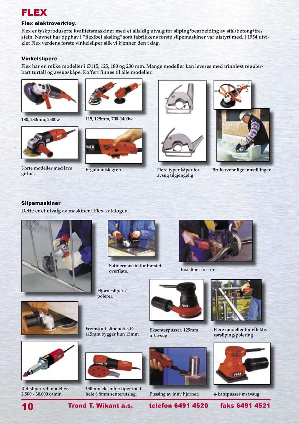 Vinkelslipere Flex har en rekke modeller i Ø115, 125, 180 og 230 mm. Mange modeller kan leveres med trinnløst regulerbart turtall og avsugskåpe. Koffert finnes til alle modeller.