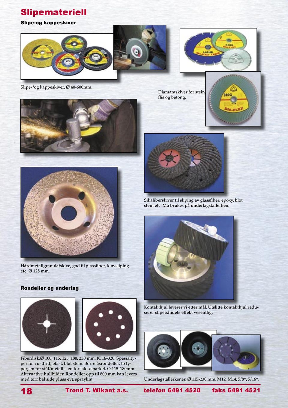 Utslitte kontakthjul reduserer slipebåndets effekt vesentlig. Fiberdisk,Ø 100, 115, 125, 180, 230 mm. K. 16-320. Spesialtyper for rustfritt, plast, bløt stein.