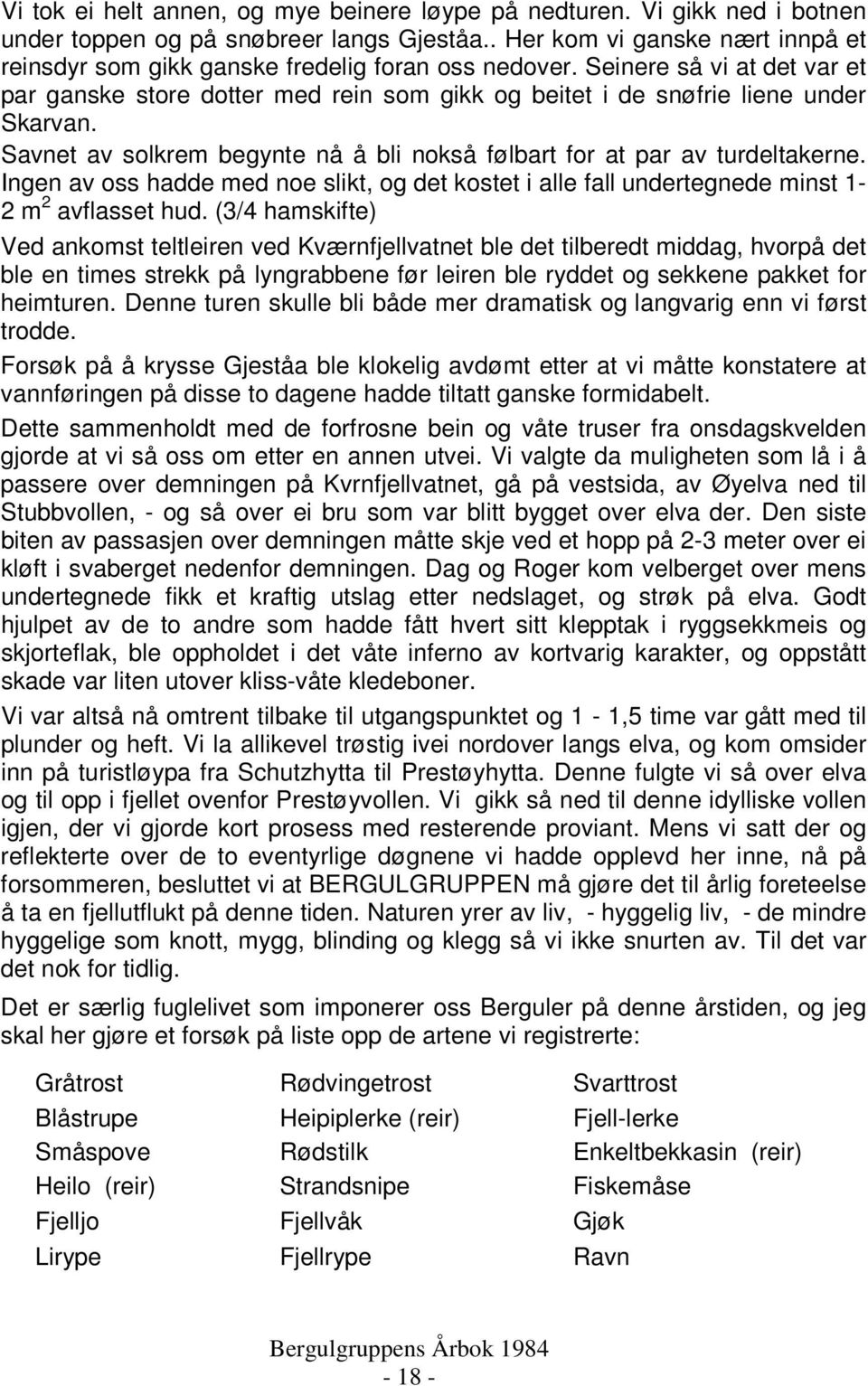 Savnet av solkrem begynte nå å bli nokså følbart for at par av turdeltakerne. Ingen av oss hadde med noe slikt, og det kostet i alle fall undertegnede minst 1-2 m 2 avflasset hud.