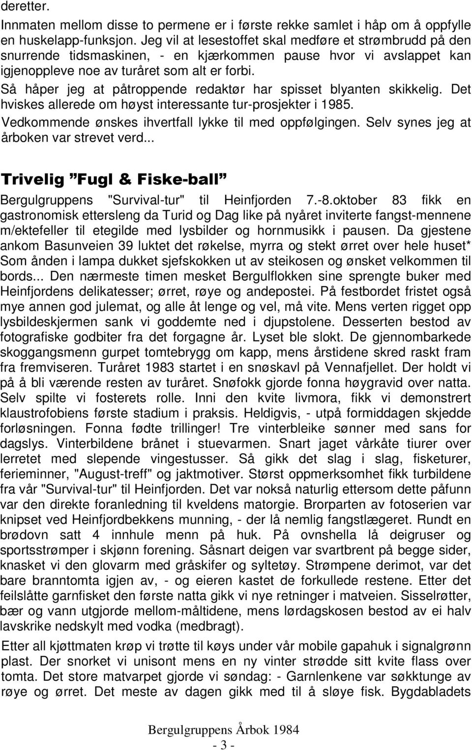 Så håper jeg at påtroppende redaktør har spisset blyanten skikkelig. Det hviskes allerede om høyst interessante tur-prosjekter i 1985. Vedkommende ønskes ihvertfall lykke til med oppfølgingen.