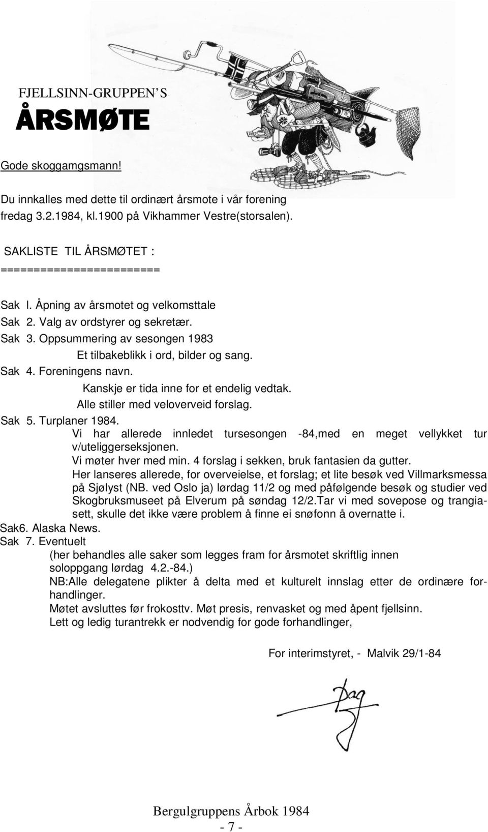 Oppsummering av sesongen 1983 Et tilbakeblikk i ord, bilder og sang. Sak 4. Foreningens navn. Kanskje er tida inne for et endelig vedtak. Alle stiller med veloverveid forslag. Sak 5. Turplaner 1984.