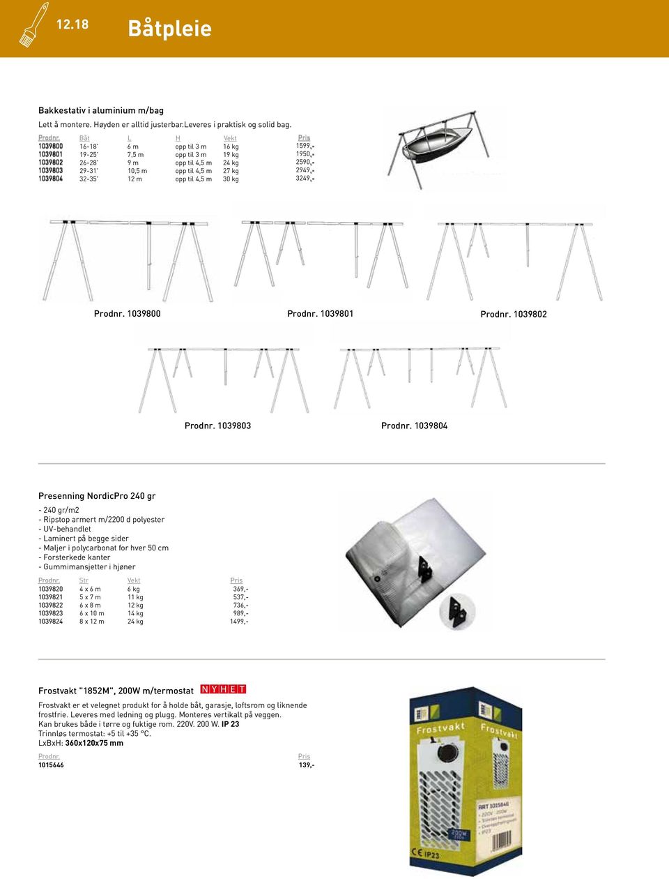 1039804 32-35' 12 m opp til 4,5 m 30 kg 3249,- 1039800 1039801 1039802 1039803 1039804 Presenning NordicPro 240 gr - 240 gr/m2 - Ripstop armert m/2200 d polyester - UV-behandlet - Laminert på begge