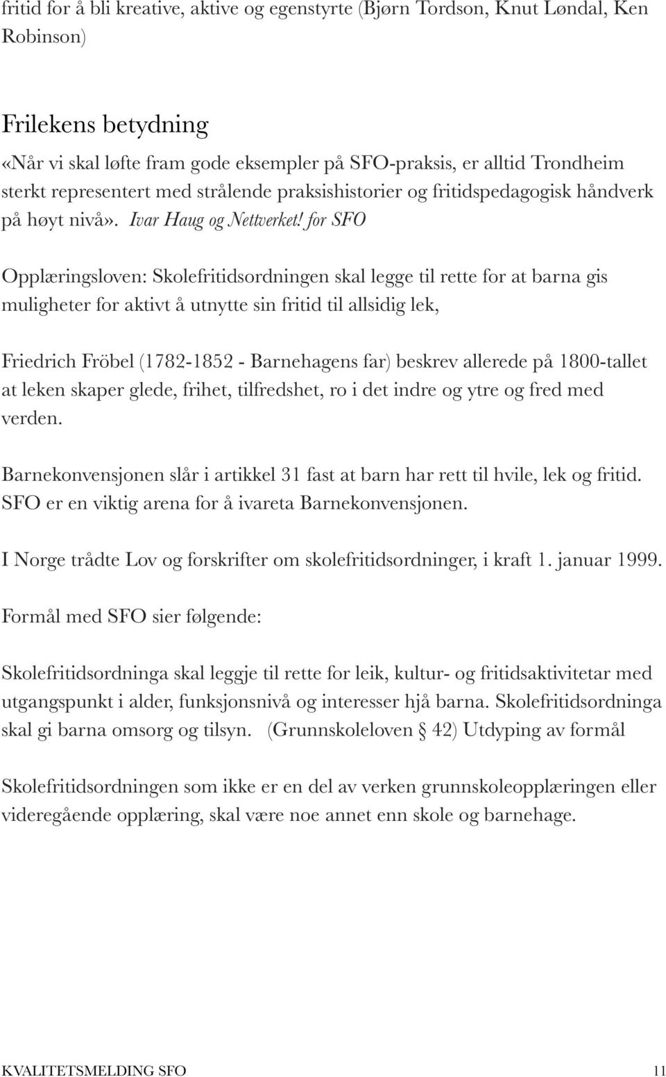 for SFO Opplæringsloven: Skolefritidsordningen skal legge til rette for at barna gis muligheter for aktivt å utnytte sin fritid til allsidig lek, Friedrich Fröbel (1782-1852 - Barnehagens far)