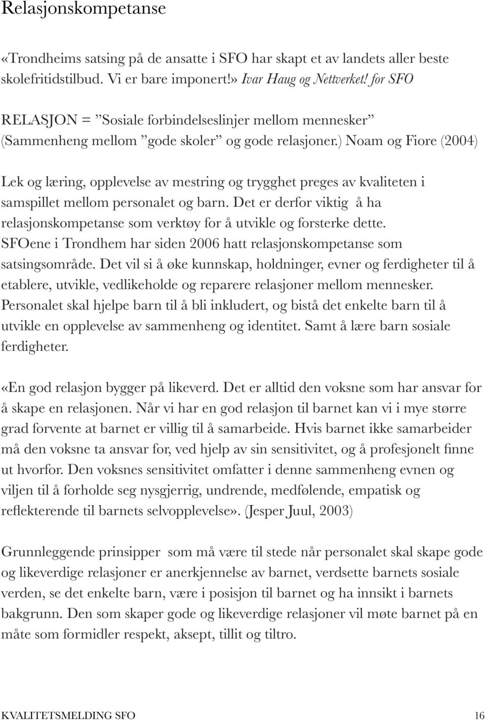 ) Noam og Fiore (2004) Lek og læring, opplevelse av mestring og trygghet preges av kvaliteten i samspillet mellom personalet og barn.