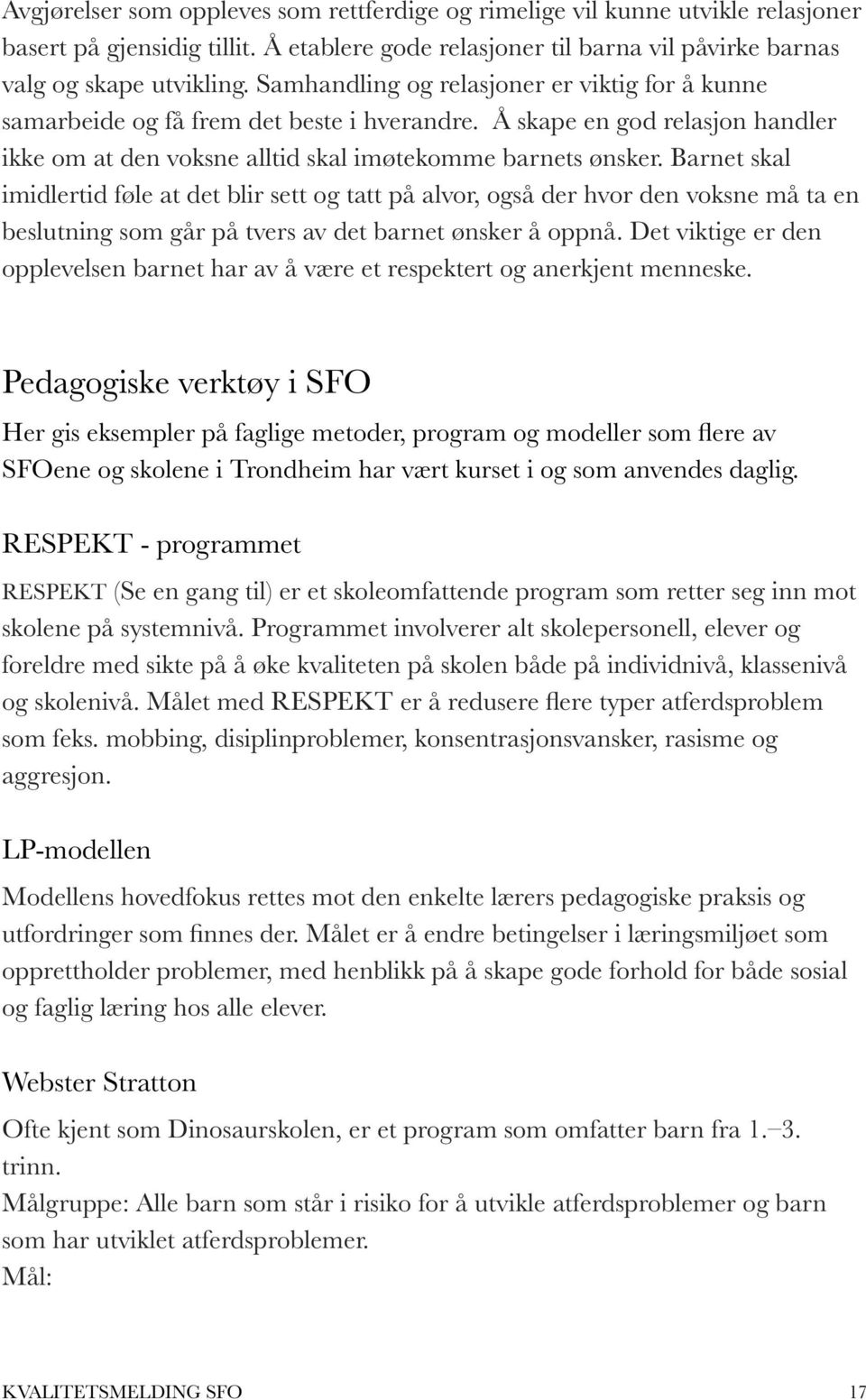 Barnet skal imidlertid føle at det blir sett og tatt på alvor, også der hvor den voksne må ta en beslutning som går på tvers av det barnet ønsker å oppnå.