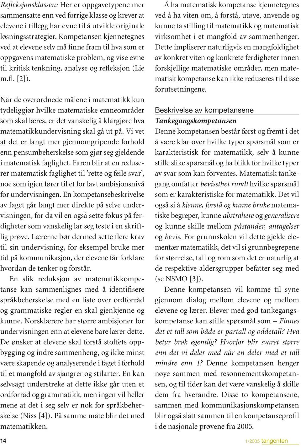 Når de overordnede målene i matematikk kun tydeliggjør hvilke matematiske emneområder som skal læres, er det vanskelig å klargjøre hva matematikkundervisning skal gå ut på.