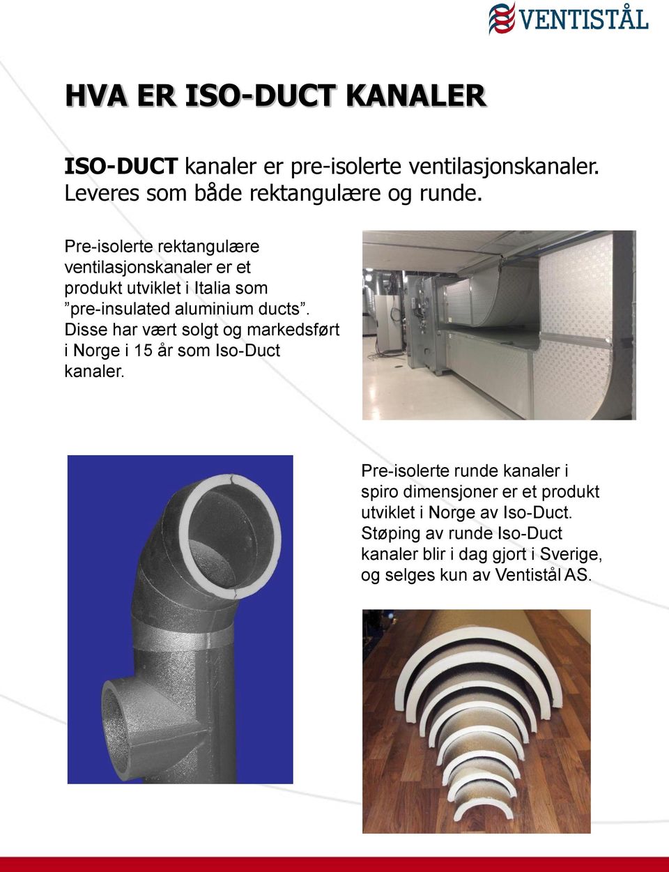 Disse har vært solgt og markedsført i Norge i 15 år som Iso-Duct kanaler.