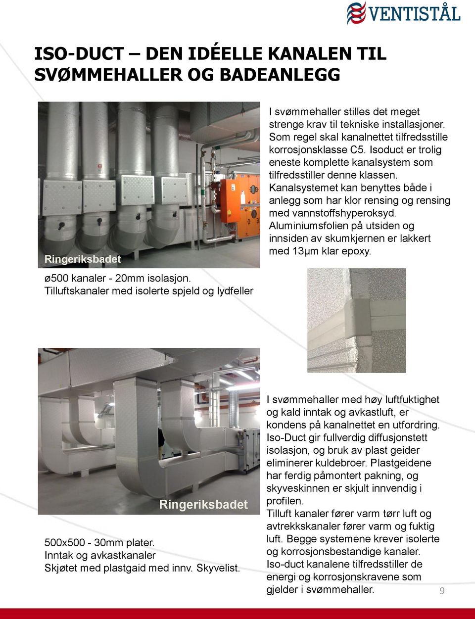 Isoduct er trolig eneste komplette kanalsystem som tilfredsstiller denne klassen. Kanalsystemet kan benyttes både i anlegg som har klor rensing og rensing med vannstoffshyperoksyd.