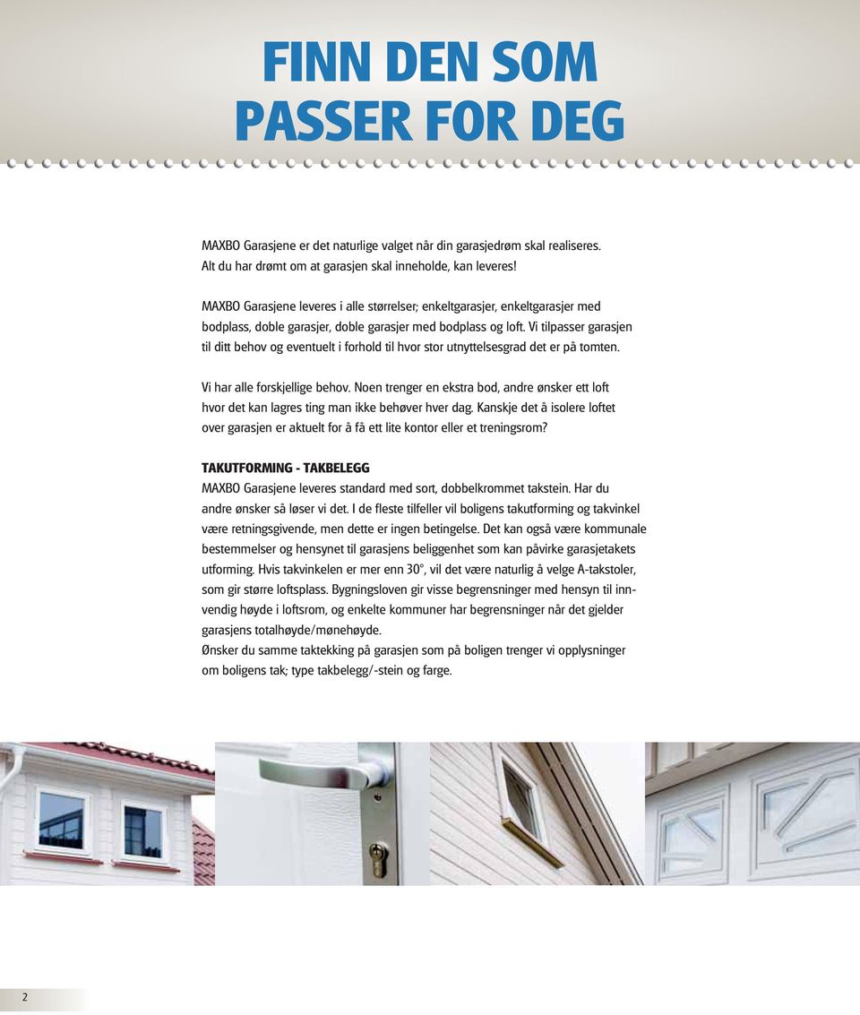 Vi tilpasser garasjen til ditt behov og eventuelt i forhold til hvor stor utnyttelsesgrad det er på tomten. Vi har alle forskjellige behov.