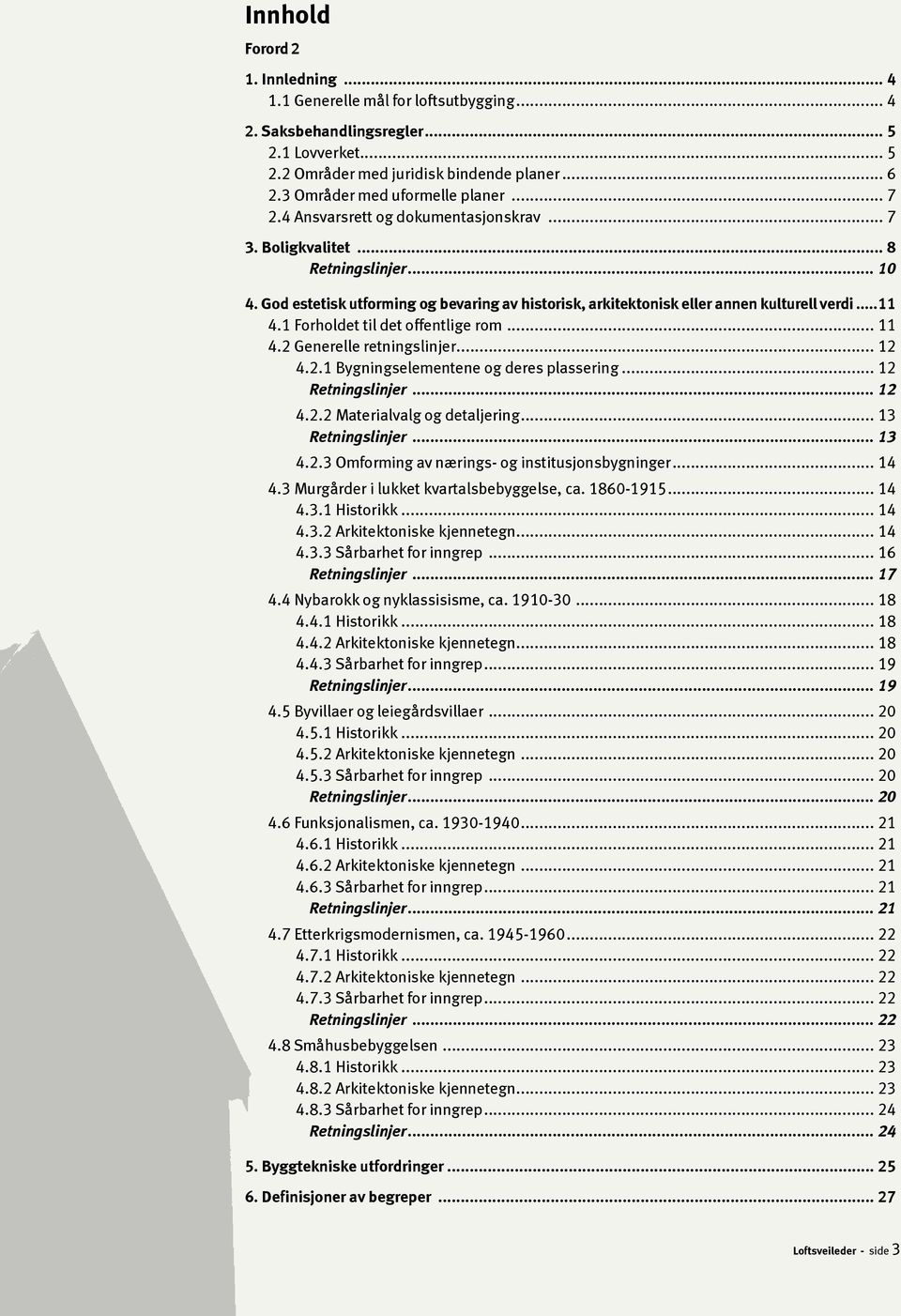 God estetisk utforming og bevaring av historisk, arkitektonisk eller annen kulturell verdi...11 4.1 Forholdet til det offentlige rom... 11 4.2 Generelle retningslinjer... 12 4.2.1 Bygningselementene og deres plassering.