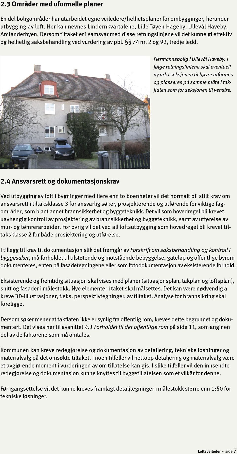 Dersom tiltaket er i samsvar med disse retningslinjene vil det kunne gi effektiv og helhetlig saksbehandling ved vurdering av pbl. 74 nr. 2 og 92, tredje ledd. Flermannsbolig i Ullevål Haveby.