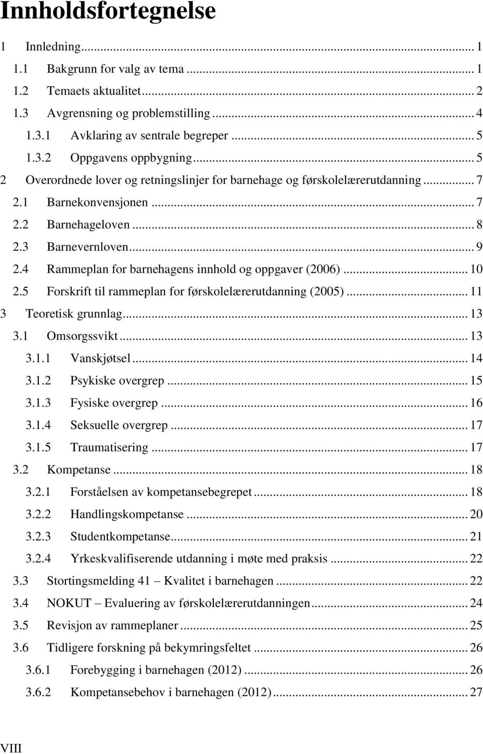 4 Rammeplan for barnehagens innhold og oppgaver (2006)... 10 2.5 Forskrift til rammeplan for førskolelærerutdanning (2005)... 11 3 Teoretisk grunnlag... 13 3.1 Omsorgssvikt... 13 3.1.1 Vanskjøtsel.