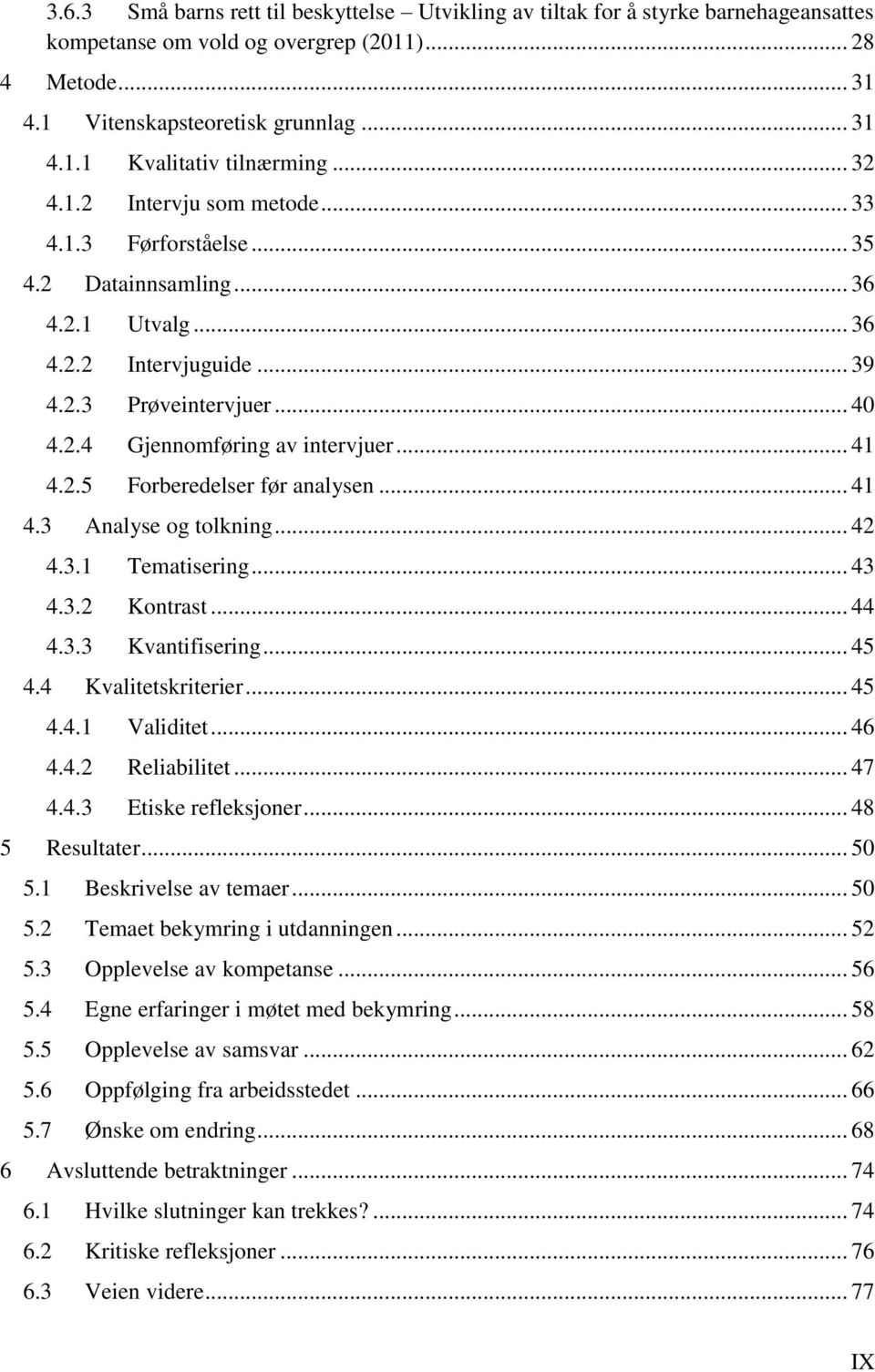 .. 41 4.2.5 Forberedelser før analysen... 41 4.3 Analyse og tolkning... 42 4.3.1 Tematisering... 43 4.3.2 Kontrast... 44 4.3.3 Kvantifisering... 45 4.4 Kvalitetskriterier... 45 4.4.1 Validitet... 46 4.