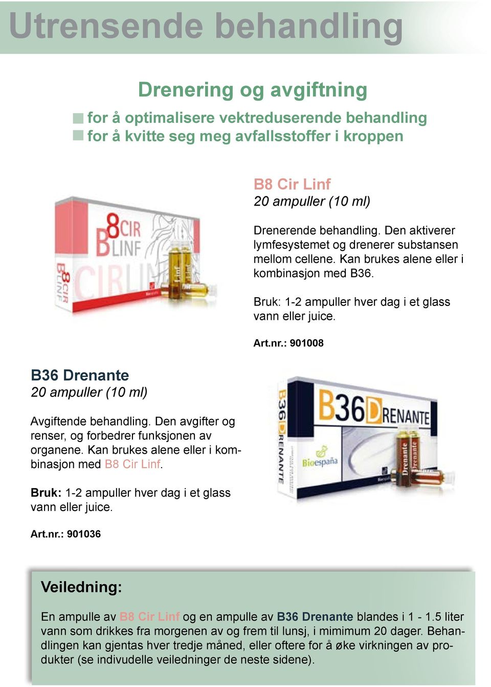 : 901036 B8 Cir Linf 20 ampuller (10 ml) Drenerende behandling. Den aktiverer lymfesystemet og drenerer substansen mellom cellene. Kan brukes alene eller i kombinasjon med B36.