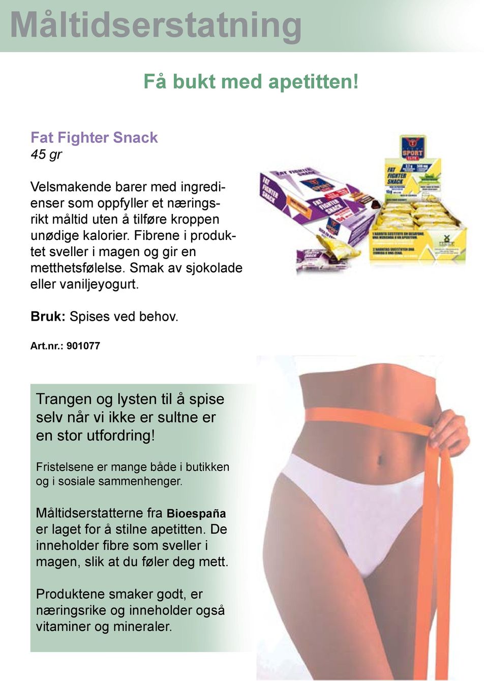 Fibrene i produktet sveller i magen og gir en metthetsfølelse. Smak av sjokolade eller vaniljeyogurt. Bruk: Spises ved behov. Art.nr.