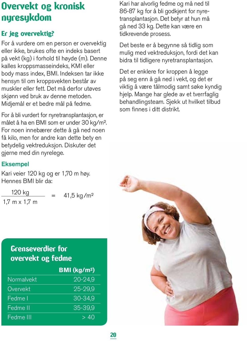 Midjemål er et bedre mål på fedme. For å bli vurdert for nyretransplantasjon, er målet å ha en BMI som er under 30 kg/m².