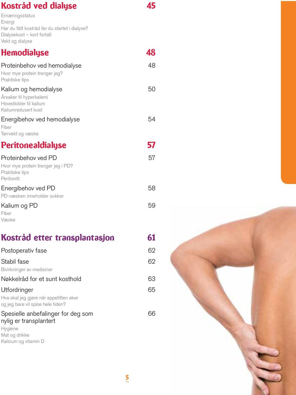 Praktiske tips Kalium og hemodialyse 50 Årsaker til hyperkalemi Hovedkilder til kalium Kaliumredusert kost Energibehov ved hemodialyse 54 Fiber Tørrvekt og væske Peritonealdialyse 57 Proteinbehov ved