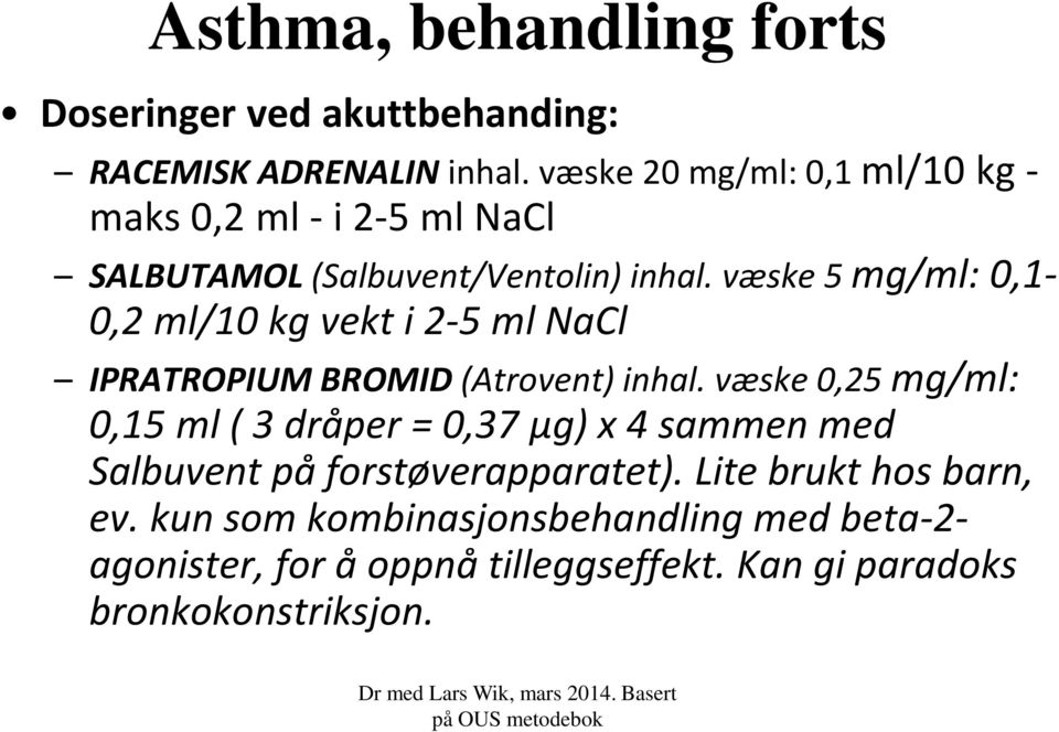 væske 5 mg/ml: 0,1-0,2 ml/10 kg vekt i 2-5 ml NaCl IPRATROPIUM BROMID (Atrovent) inhal.