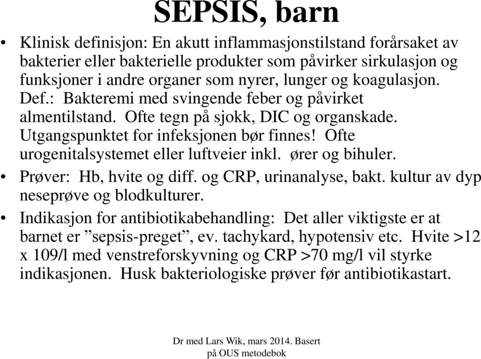 Ofte urogenitalsystemet eller luftveier inkl. ører og bihuler. Prøver: Hb, hvite og diff. og CRP, urinanalyse, bakt. kultur av dyp neseprøve og blodkulturer.