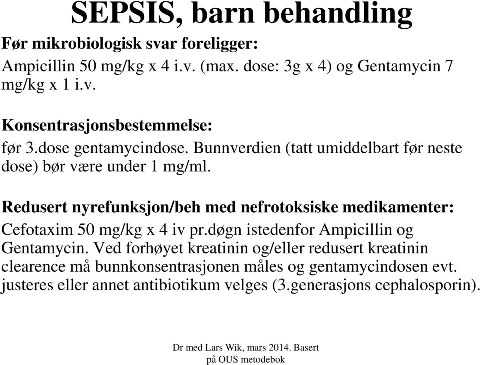 Redusert nyrefunksjon/beh med nefrotoksiske medikamenter: Cefotaxim 50 mg/kg x 4 iv pr.døgn istedenfor Ampicillin og Gentamycin.