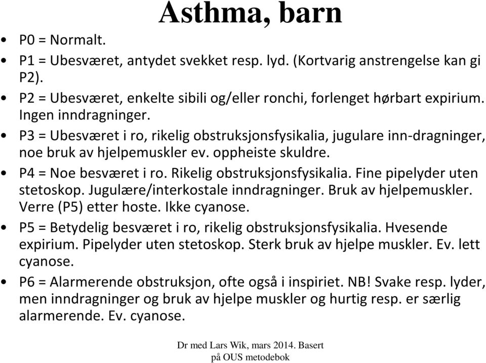 Rikelig obstruksjonsfysikalia. Fine pipelyder uten stetoskop. Jugulære/interkostale inndragninger. Bruk av hjelpemuskler. Verre (P5) etter hoste. Ikke cyanose.