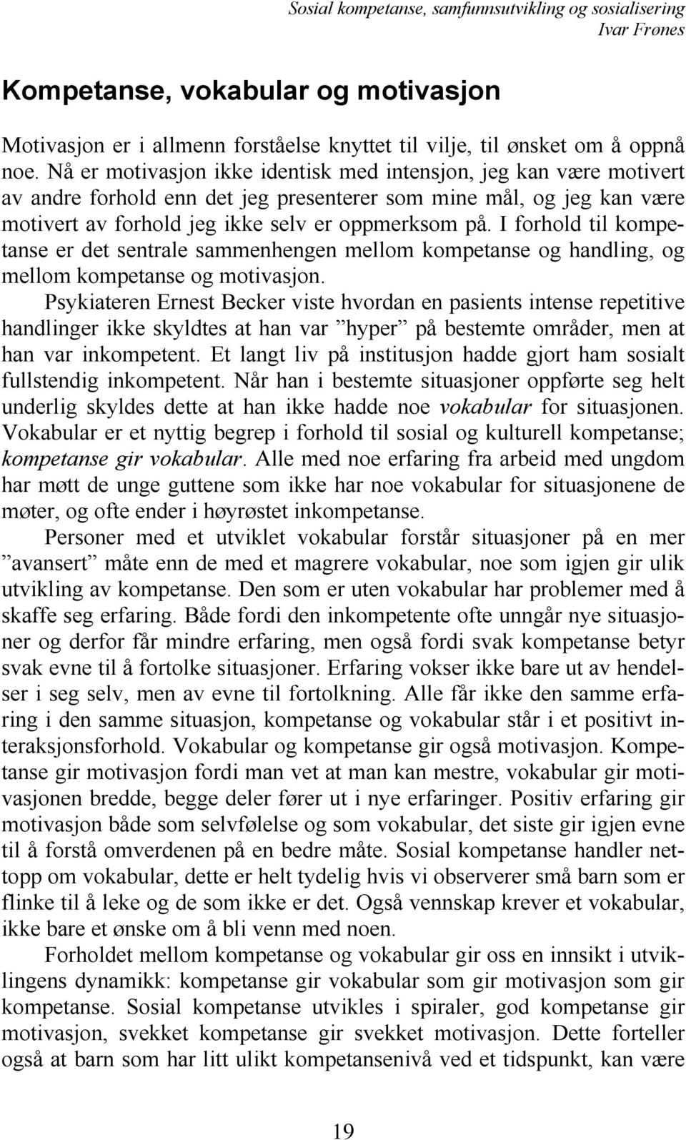 I forhold til kompetanse er det sentrale sammenhengen mellom kompetanse og handling, og mellom kompetanse og motivasjon.