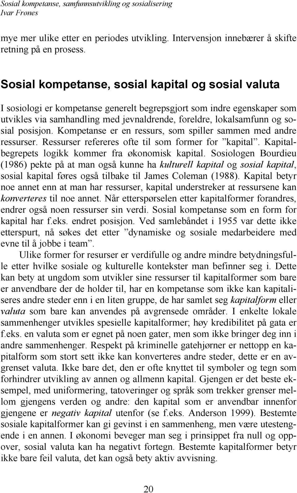 posisjon. Kompetanse er en ressurs, som spiller sammen med andre ressurser. Ressurser refereres ofte til som former for kapital. Kapitalbegrepets logikk kommer fra økonomisk kapital.