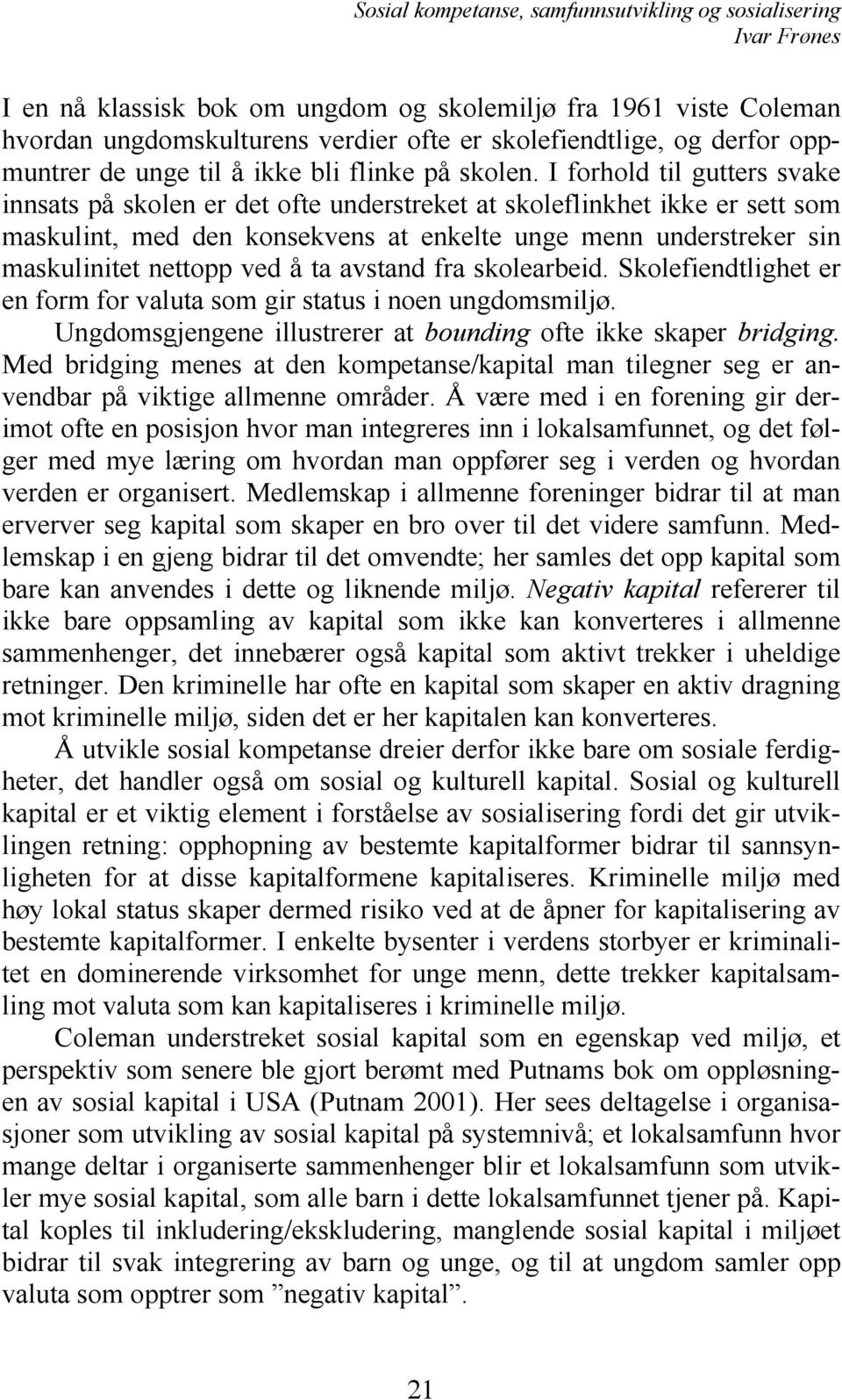 ta avstand fra skolearbeid. Skolefiendtlighet er en form for valuta som gir status i noen ungdomsmiljø. Ungdomsgjengene illustrerer at bounding ofte ikke skaper bridging.