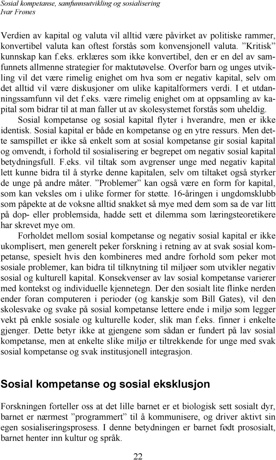 Overfor barn og unges utvikling vil det være rimelig enighet om hva som er negativ kapital, selv om det alltid vil være diskusjoner om ulike kapitalformers verdi. I et utdanningssamfunn vil det f.eks.