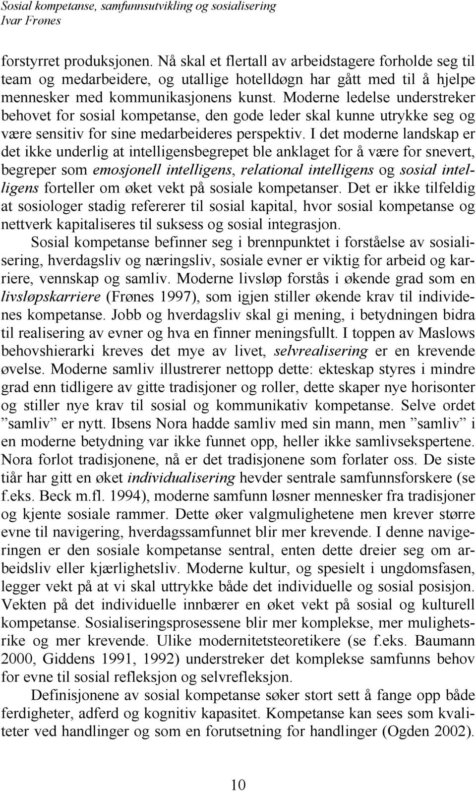 I det moderne landskap er det ikke underlig at intelligensbegrepet ble anklaget for å være for snevert, begreper som emosjonell intelligens, relational intelligens og sosial intelligens forteller om